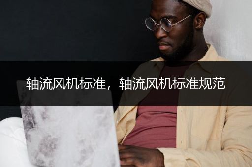 轴流风机标准，轴流风机标准规范
